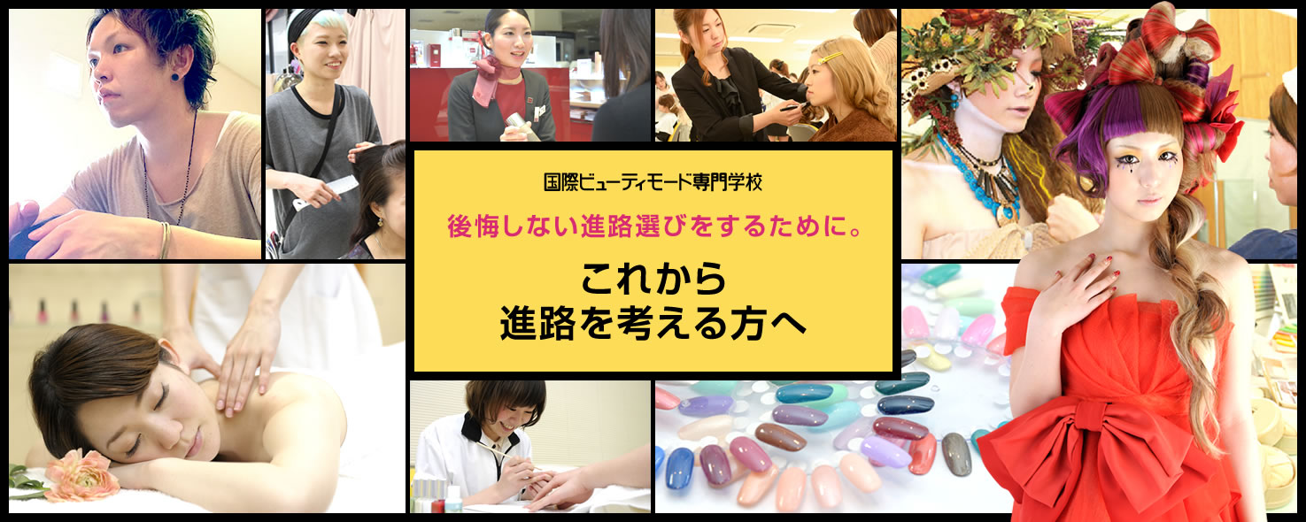 国際ビューティモード専門学校 後悔しない進路選びをするために。 これからの進路を考える方へ
