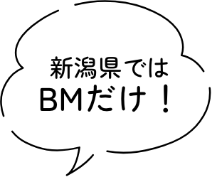 新潟県ではBMだけ！